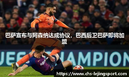 巴萨宣布与阿森纳达成协议，巴西后卫巴萨即将加盟
